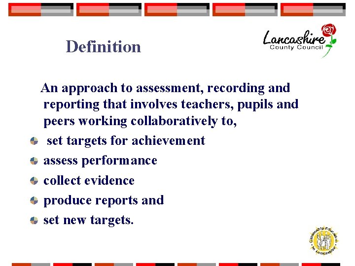 Definition An approach to assessment, recording and reporting that involves teachers, pupils and peers