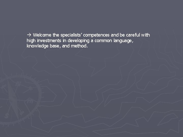  Welcome the specialists’ competences and be careful with high investments in developing a