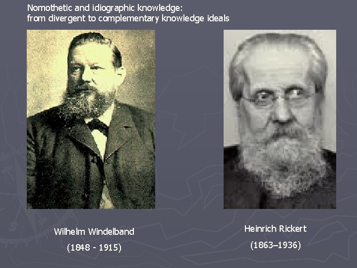 Nomothetic and idiographic knowledge: from divergent to complementary knowledge ideals Wilhelm Windelband Heinrich Rickert