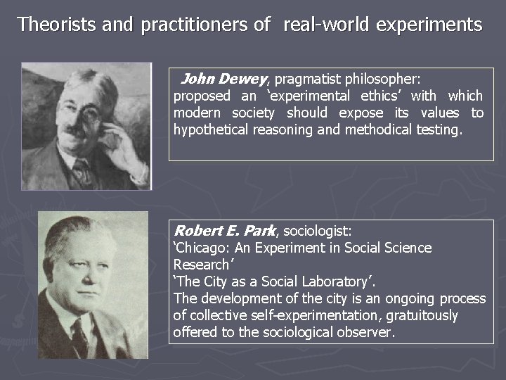 Theorists and practitioners of real-world experiments John Dewey, pragmatist philosopher: proposed an ‘experimental ethics’