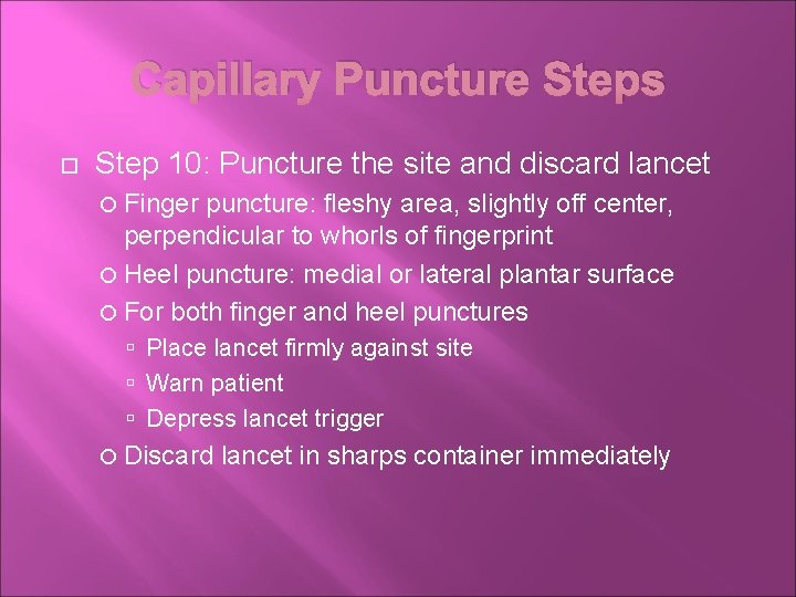 Capillary Puncture Steps Step 10: Puncture the site and discard lancet Finger puncture: fleshy