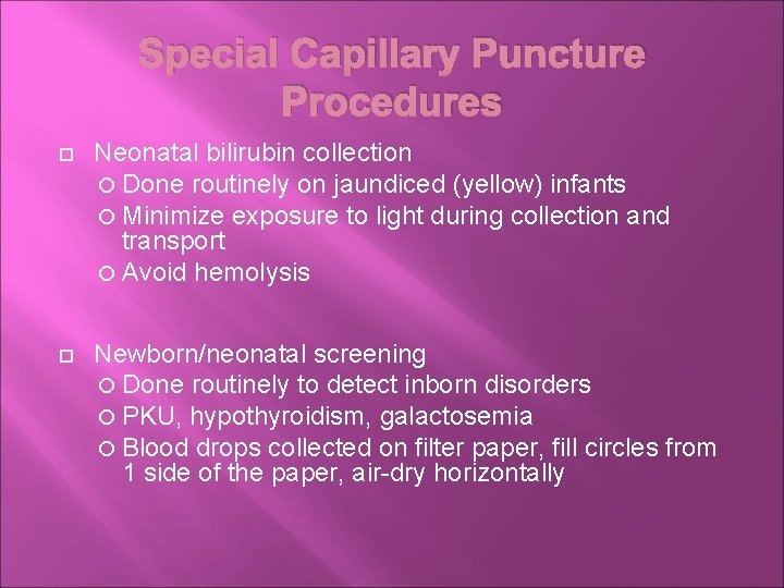 Special Capillary Puncture Procedures Neonatal bilirubin collection Done routinely on jaundiced (yellow) infants Minimize