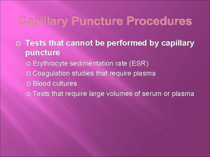 Capillary Puncture Procedures Tests that cannot be performed by capillary puncture Erythrocyte sedimentation rate