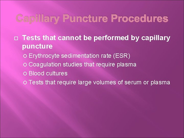 Capillary Puncture Procedures Tests that cannot be performed by capillary puncture Erythrocyte sedimentation rate