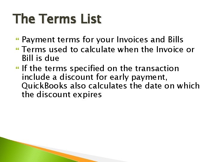 The Terms List Payment terms for your Invoices and Bills Terms used to calculate