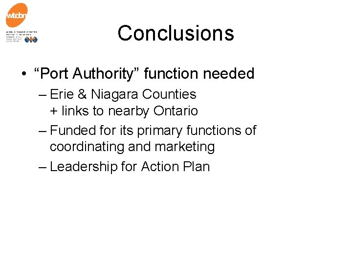 Conclusions • “Port Authority” function needed – Erie & Niagara Counties + links to