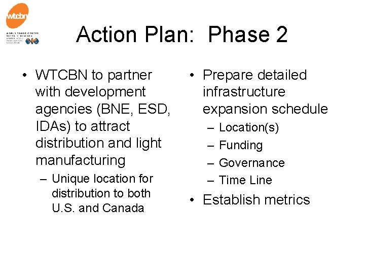 Action Plan: Phase 2 • WTCBN to partner with development agencies (BNE, ESD, IDAs)