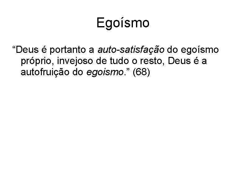 Egoísmo “Deus é portanto a auto-satisfação do egoísmo próprio, invejoso de tudo o resto,