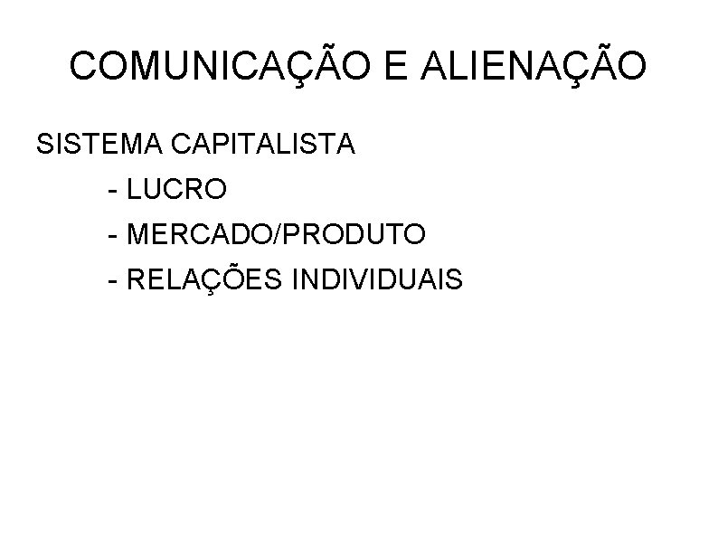 COMUNICAÇÃO E ALIENAÇÃO SISTEMA CAPITALISTA - LUCRO - MERCADO/PRODUTO - RELAÇÕES INDIVIDUAIS 