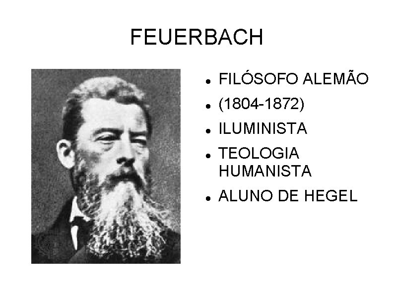 FEUERBACH FILÓSOFO ALEMÃO (1804 -1872) ILUMINISTA TEOLOGIA HUMANISTA ALUNO DE HEGEL 