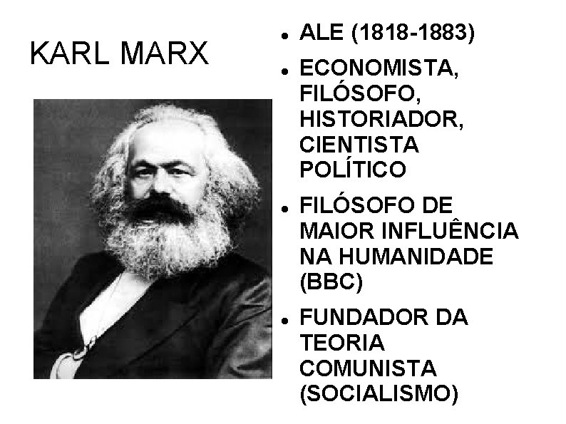 KARL MARX ALE (1818 -1883) ECONOMISTA, FILÓSOFO, HISTORIADOR, CIENTISTA POLÍTICO FILÓSOFO DE MAIOR INFLUÊNCIA