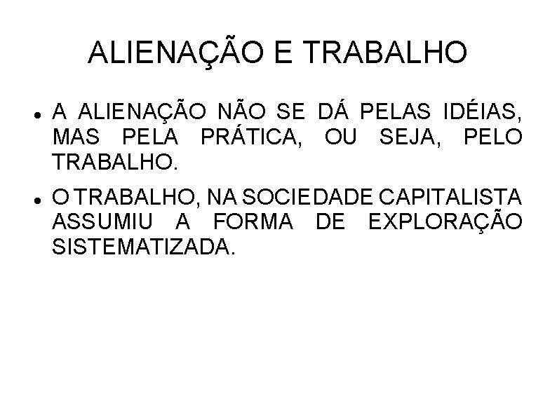 ALIENAÇÃO E TRABALHO A ALIENAÇÃO NÃO SE DÁ PELAS IDÉIAS, MAS PELA PRÁTICA, OU