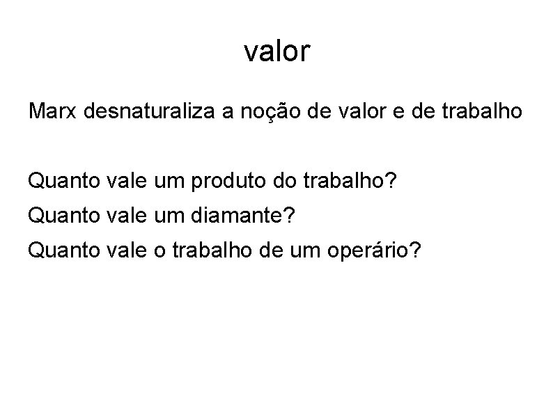 valor Marx desnaturaliza a noção de valor e de trabalho Quanto vale um produto