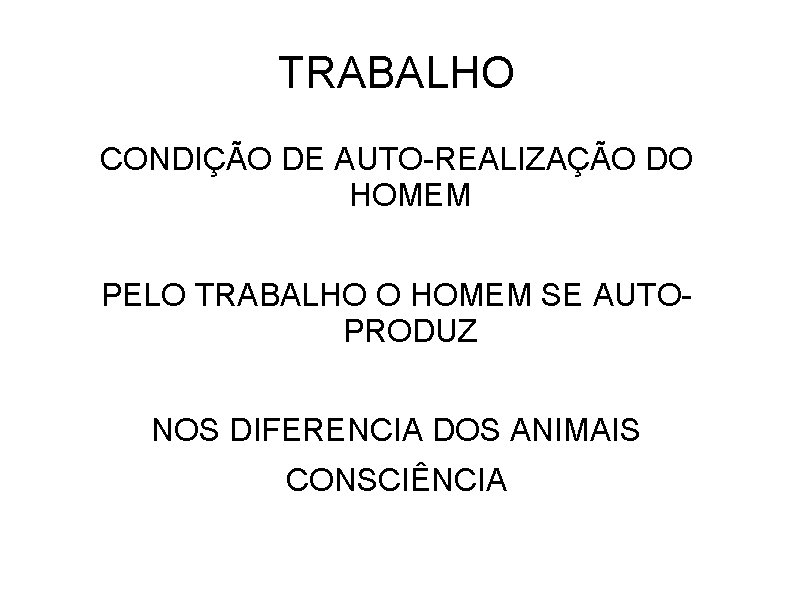 TRABALHO CONDIÇÃO DE AUTO-REALIZAÇÃO DO HOMEM PELO TRABALHO O HOMEM SE AUTOPRODUZ NOS DIFERENCIA