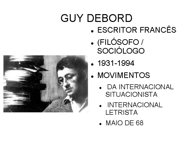 GUY DEBORD ESCRITOR FRANCÊS (FILÓSOFO / SOCIÓLOGO 1931 -1994 MOVIMENTOS DA INTERNACIONAL SITUACIONISTA INTERNACIONAL