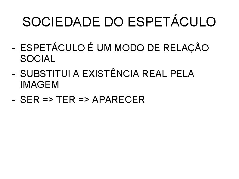 SOCIEDADE DO ESPETÁCULO - ESPETÁCULO É UM MODO DE RELAÇÃO SOCIAL - SUBSTITUI A