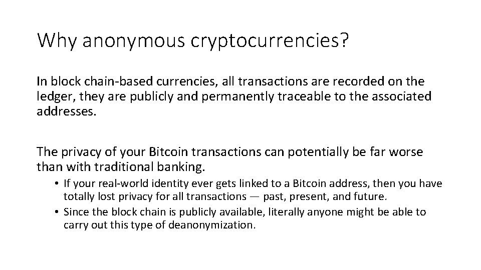 Why anonymous cryptocurrencies? In block chain-based currencies, all transactions are recorded on the ledger,