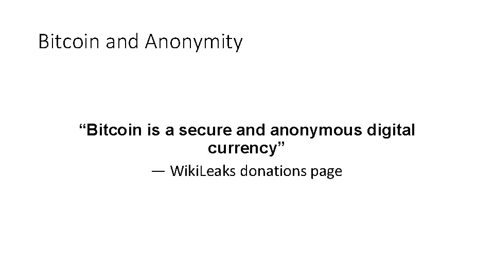 Bitcoin and Anonymity “Bitcoin is a secure and anonymous digital currency” — Wiki. Leaks