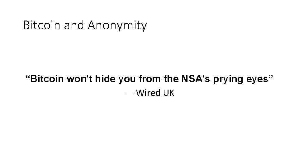 Bitcoin and Anonymity “Bitcoin won't hide you from the NSA's prying eyes” — Wired