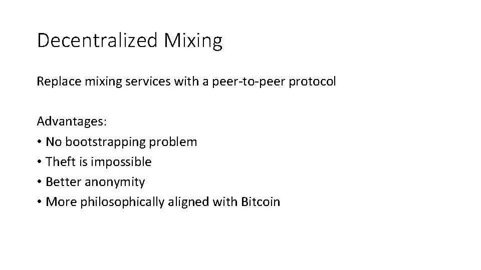 Decentralized Mixing Replace mixing services with a peer-to-peer protocol Advantages: • No bootstrapping problem