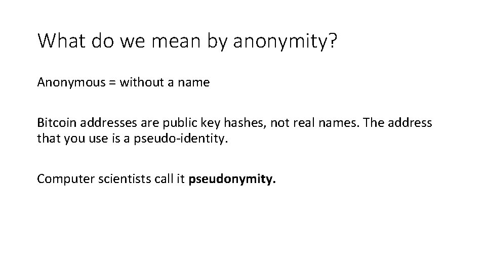 What do we mean by anonymity? Anonymous = without a name Bitcoin addresses are