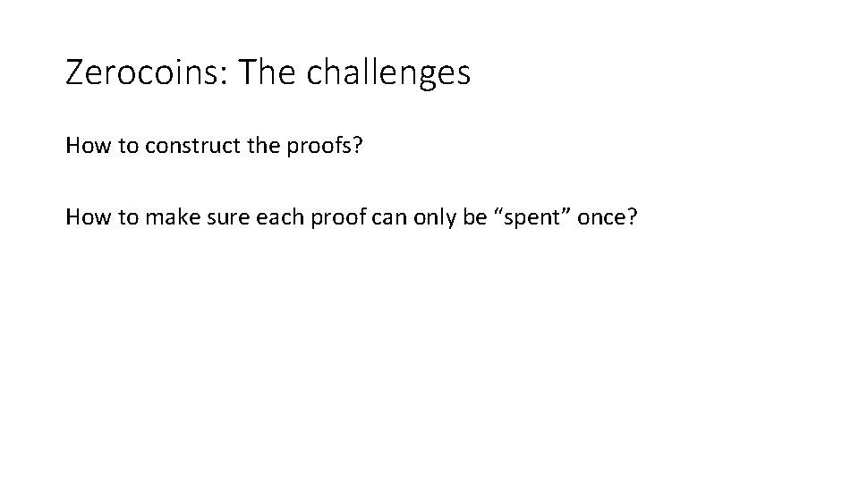 Zerocoins: The challenges How to construct the proofs? How to make sure each proof