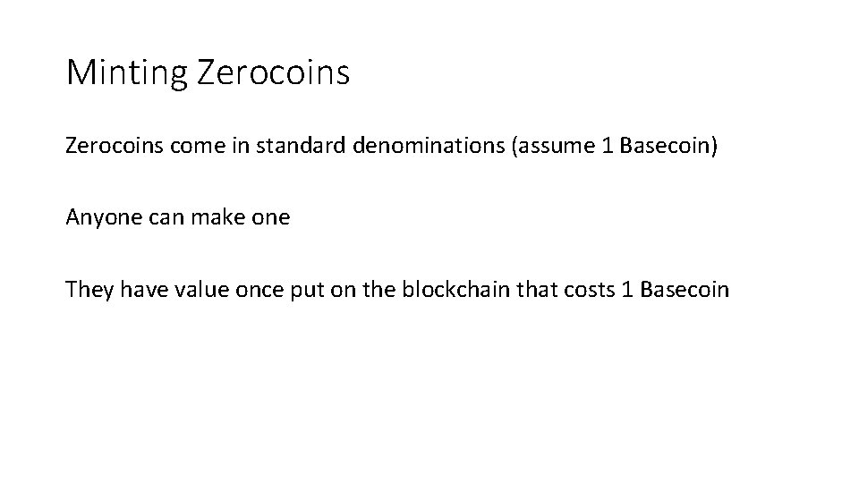 Minting Zerocoins come in standard denominations (assume 1 Basecoin) Anyone can make one They