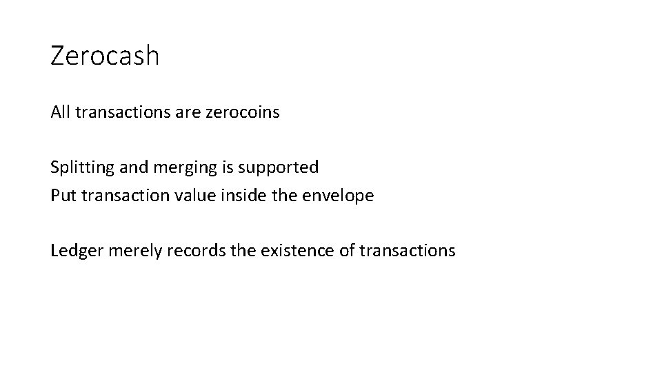 Zerocash All transactions are zerocoins Splitting and merging is supported Put transaction value inside