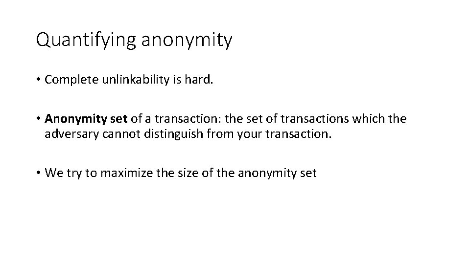 Quantifying anonymity • Complete unlinkability is hard. • Anonymity set of a transaction: the