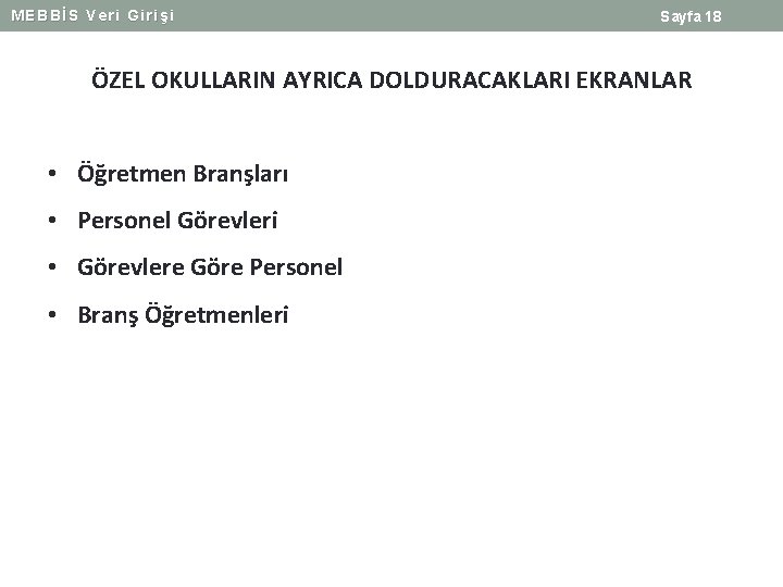 MEBBİS Veri Girişi Sayfa 18 ÖZEL OKULLARIN AYRICA DOLDURACAKLARI EKRANLAR • Öğretmen Branşları •