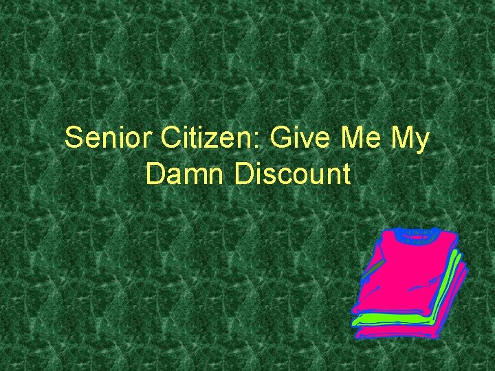 Senior Citizen: Give Me My Damn Discount 