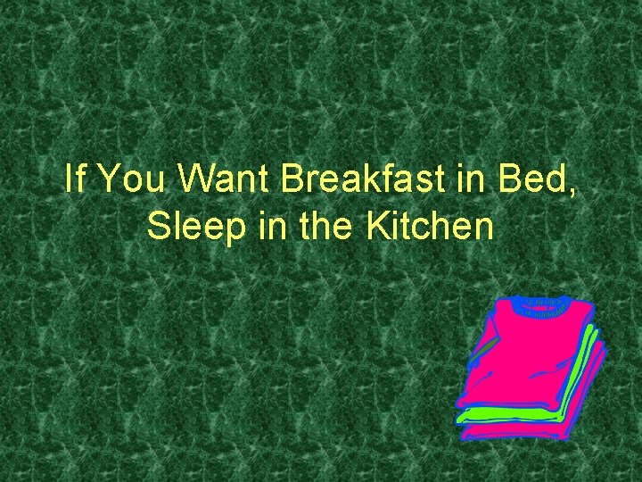 If You Want Breakfast in Bed, Sleep in the Kitchen 