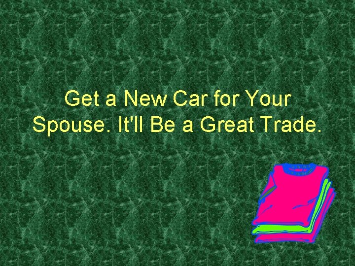 Get a New Car for Your Spouse. It'll Be a Great Trade. 