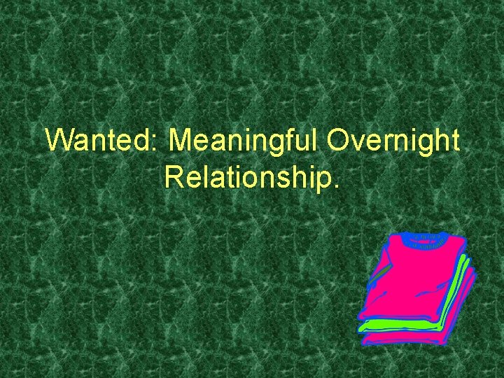 Wanted: Meaningful Overnight Relationship. 