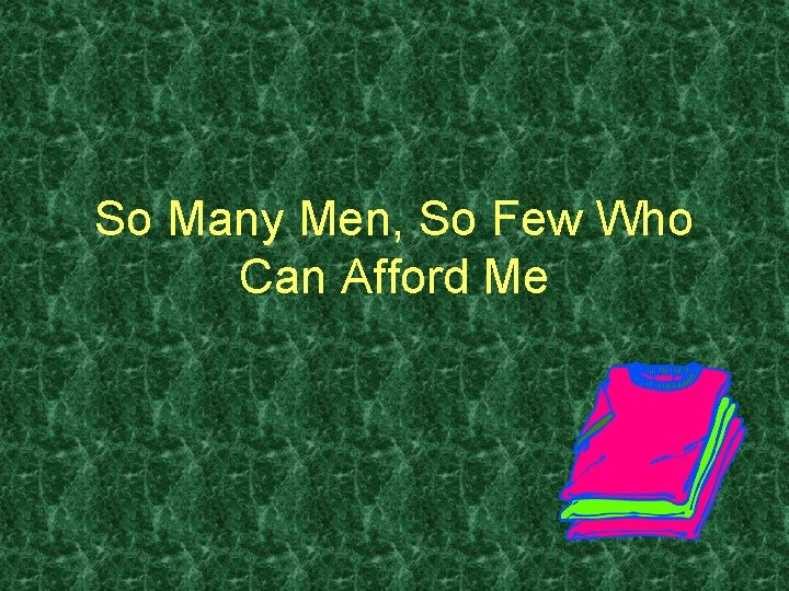 So Many Men, So Few Who Can Afford Me 