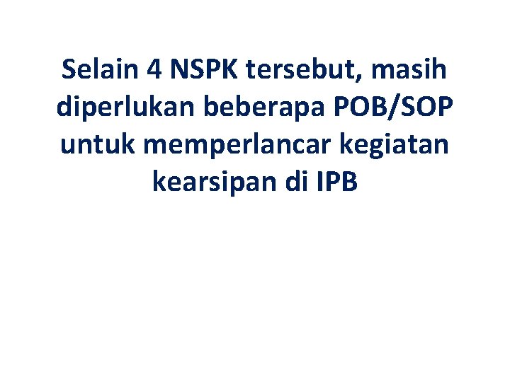 Selain 4 NSPK tersebut, masih diperlukan beberapa POB/SOP untuk memperlancar kegiatan kearsipan di IPB
