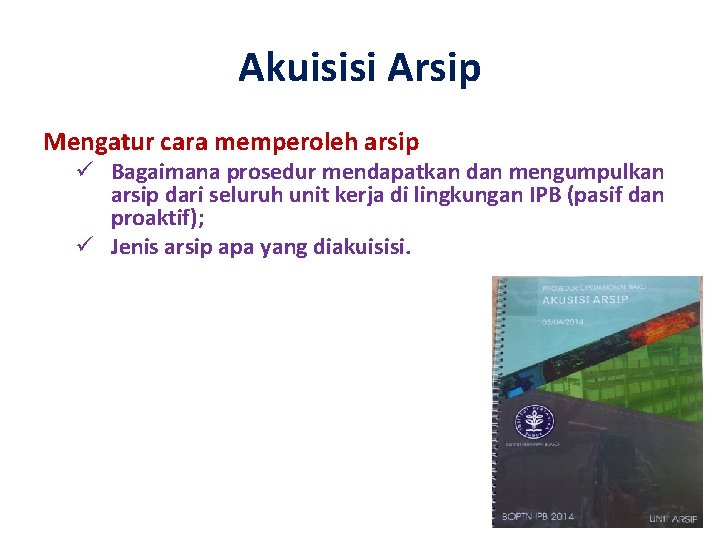 Akuisisi Arsip Mengatur cara memperoleh arsip ü Bagaimana prosedur mendapatkan dan mengumpulkan arsip dari