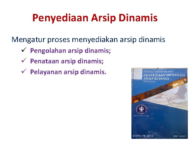 Penyediaan Arsip Dinamis Mengatur proses menyediakan arsip dinamis ü Pengolahan arsip dinamis; ü Penataan
