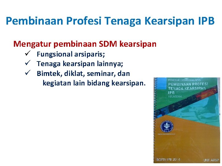 Pembinaan Profesi Tenaga Kearsipan IPB Mengatur pembinaan SDM kearsipan ü Fungsional arsiparis; ü Tenaga