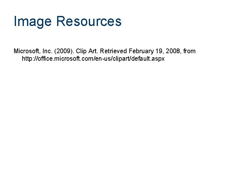 Image Resources Microsoft, Inc. (2009). Clip Art. Retrieved February 19, 2008, from http: //office.