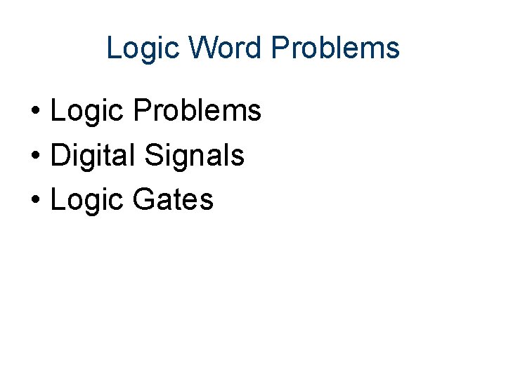 Logic Word Problems • Logic Problems • Digital Signals • Logic Gates 