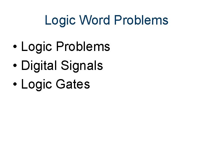 Logic Word Problems • Logic Problems • Digital Signals • Logic Gates Logic Word Problems • Logic Problems • Digital Signals • Logic Gates