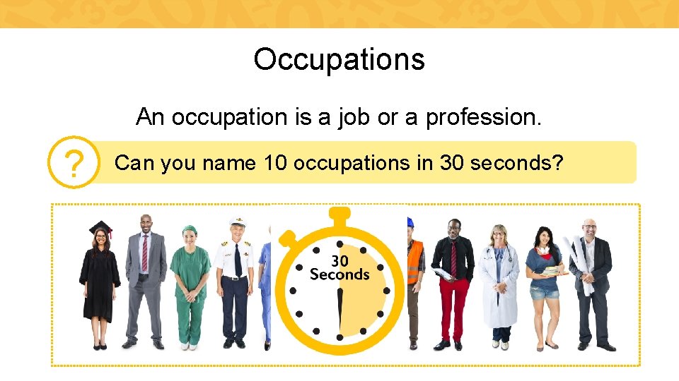Occupations An occupation is a job or a profession. ? Can you name 10