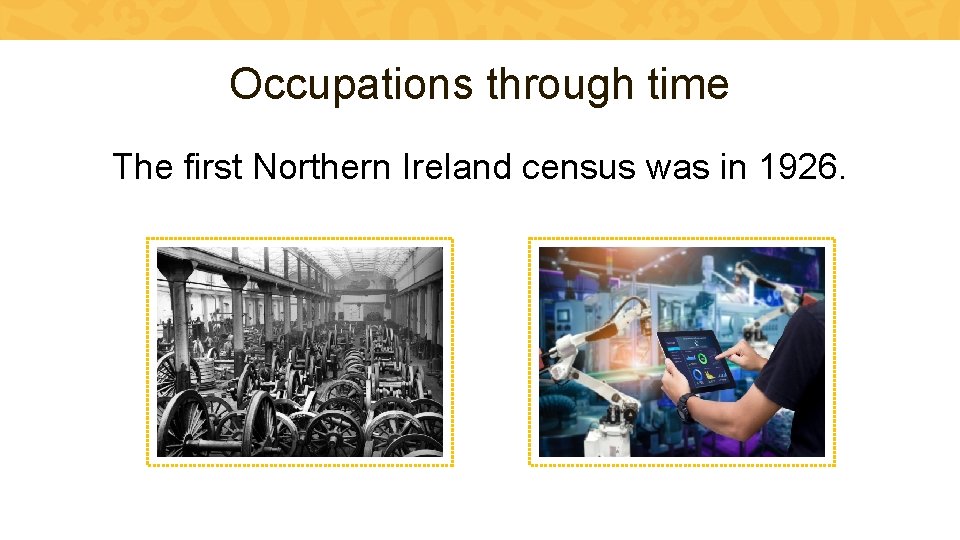 Occupations through time The first Northern Ireland census was in 1926. 