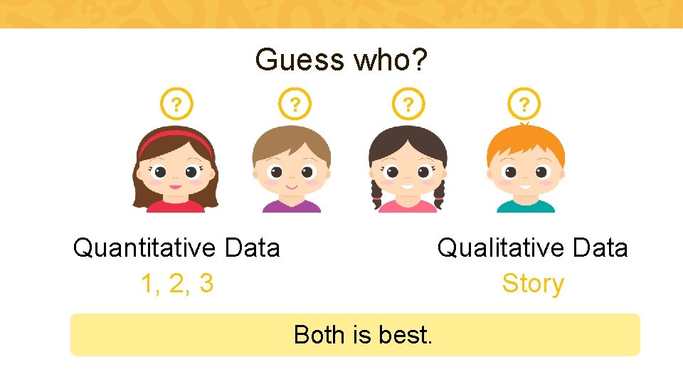 Guess who? ? ? ? Quantitative Data 1, 2, 3 ? Qualitative Data Story