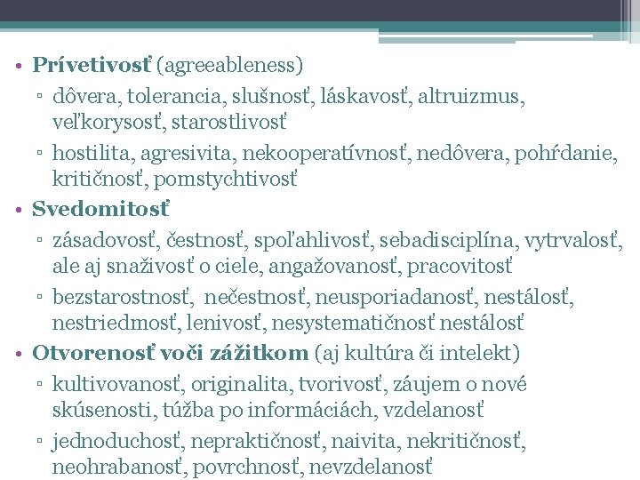  • Prívetivosť (agreeableness) ▫ dôvera, tolerancia, slušnosť, láskavosť, altruizmus, veľkorysosť, starostlivosť ▫ hostilita,