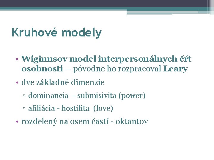 Kruhové modely • Wiginnsov model interpersonálnych čŕt osobnosti – pôvodne ho rozpracoval Leary •