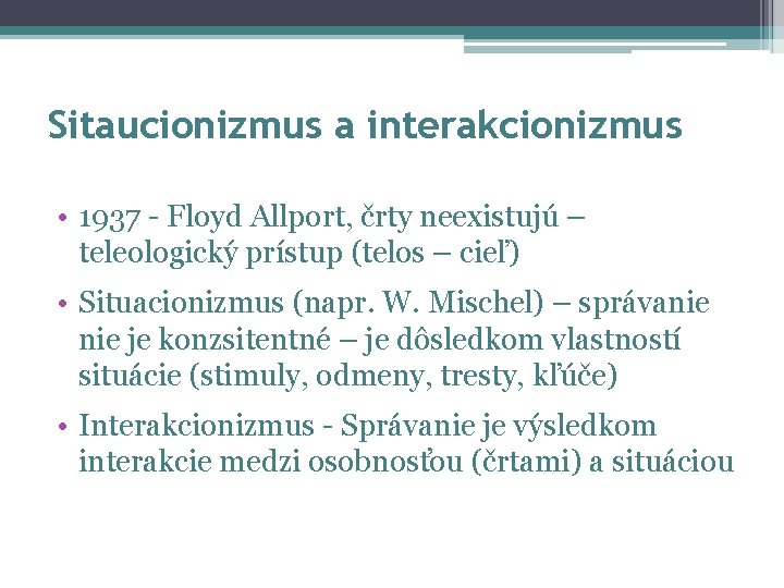 Sitaucionizmus a interakcionizmus • 1937 - Floyd Allport, črty neexistujú – teleologický prístup (telos