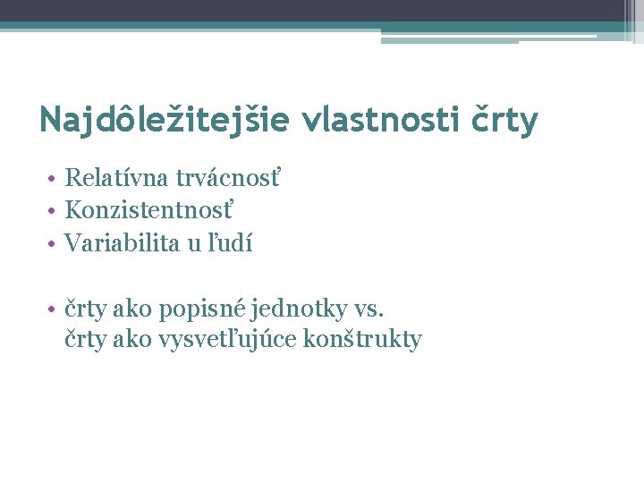 Najdôležitejšie vlastnosti črty • Relatívna trvácnosť • Konzistentnosť • Variabilita u ľudí • črty