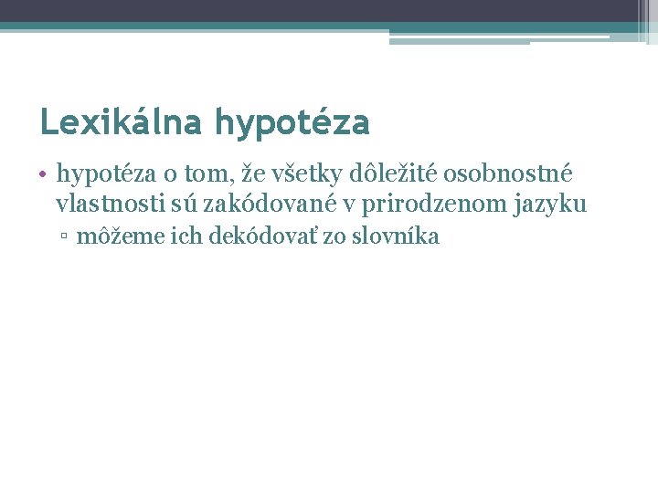 Lexikálna hypotéza • hypotéza o tom, že všetky dôležité osobnostné vlastnosti sú zakódované v